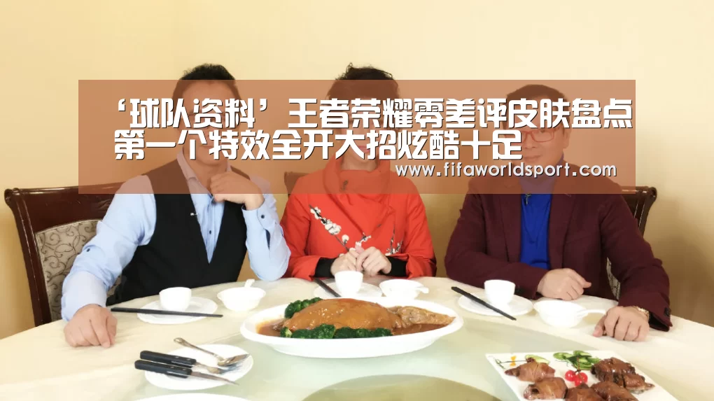 ‘球队资料’王者荣耀零差评皮肤盘点 第一个特效全开大招炫酷十足(图4) 新闻快讯